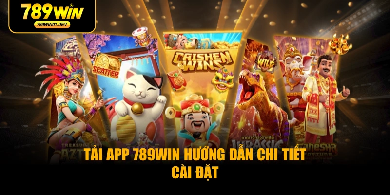 Tải App 789WIN Hướng Dẫn Chi Tiết Cài Đặt