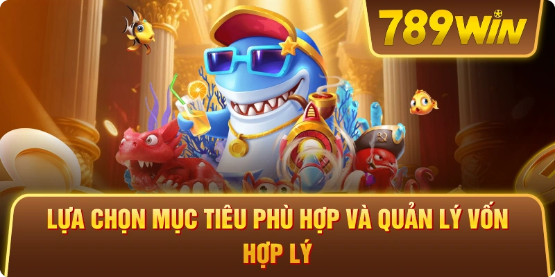 Lựa chọn mục tiêu phù hợp và quản lý vốn hợp lý 