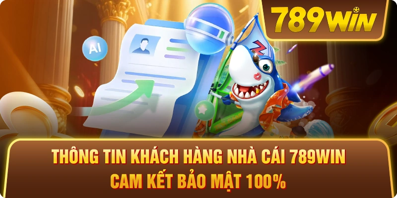 Thông tin khách hàng nhà cái 789win cam kết bảo mật 100%